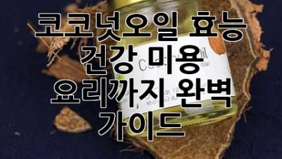 코코넛오일 효능: 건강, 미용, 요리까지 완벽 가이드